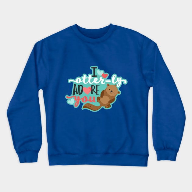 I Otter-ly Adore you! Crewneck Sweatshirt by KarmicKal